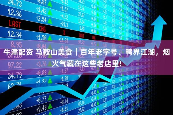 牛津配资 马鞍山美食｜百年老字号、鸭界江湖，烟火气藏在这些老店里!